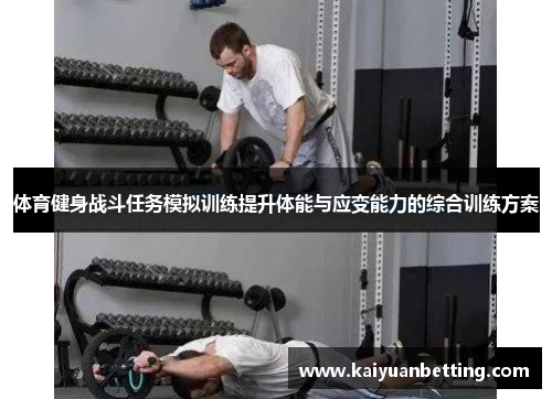体育健身战斗任务模拟训练提升体能与应变能力的综合训练方案